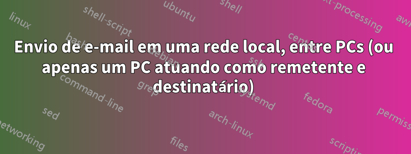 Envio de e-mail em uma rede local, entre PCs (ou apenas um PC atuando como remetente e destinatário)