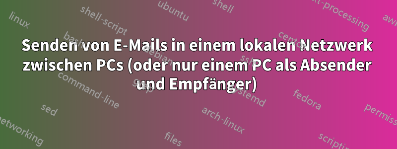 Senden von E-Mails in einem lokalen Netzwerk zwischen PCs (oder nur einem PC als Absender und Empfänger)