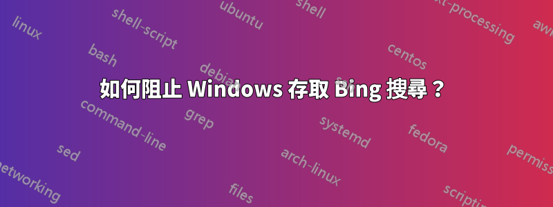 如何阻止 Windows 存取 Bing 搜尋？