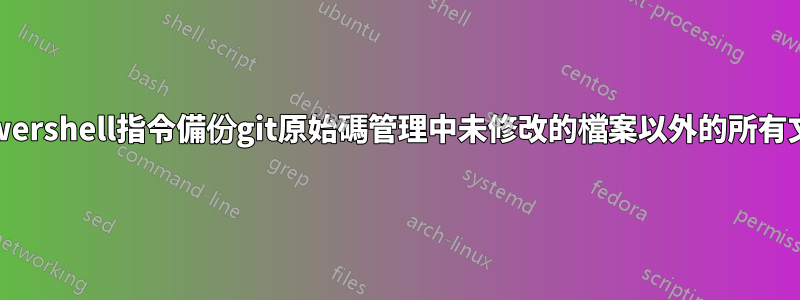 Powershell指令備份git原始碼管理中未修改的檔案以外的所有文件