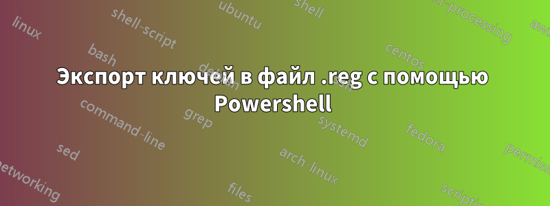 Экспорт ключей в файл .reg с помощью Powershell