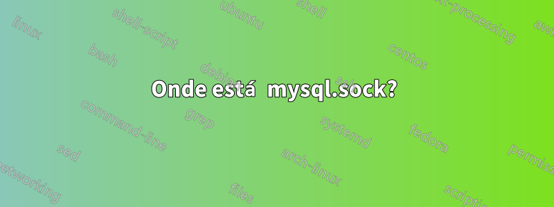 Onde está mysql.sock?