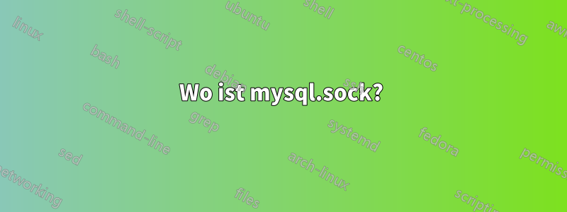 Wo ist mysql.sock?