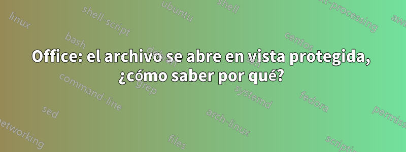 Office: el archivo se abre en vista protegida, ¿cómo saber por qué?