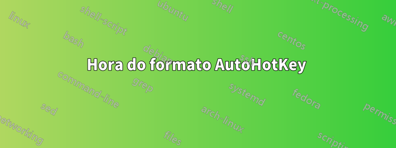 Hora do formato AutoHotKey