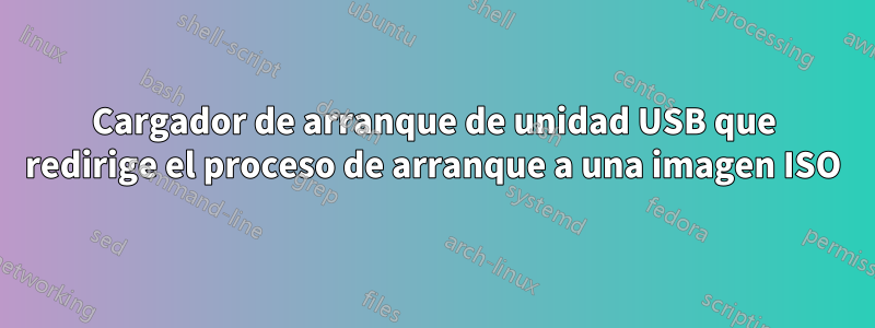 Cargador de arranque de unidad USB que redirige el proceso de arranque a una imagen ISO