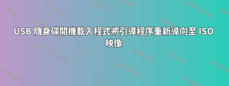 USB 隨身碟開機載入程式將引導程序重新導向至 ISO 映像