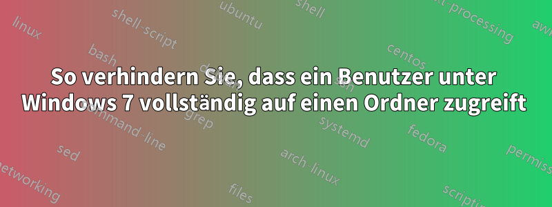 So verhindern Sie, dass ein Benutzer unter Windows 7 vollständig auf einen Ordner zugreift