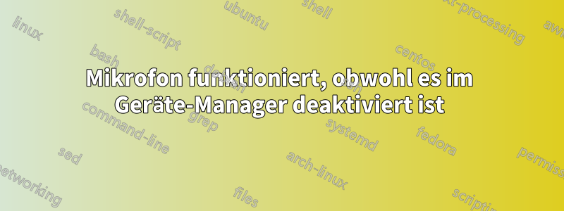 Mikrofon funktioniert, obwohl es im Geräte-Manager deaktiviert ist