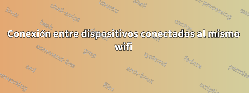 Conexión entre dispositivos conectados al mismo wifi