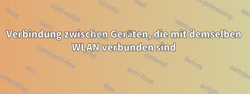 Verbindung zwischen Geräten, die mit demselben WLAN verbunden sind