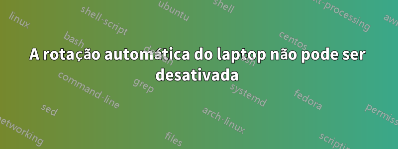 A rotação automática do laptop não pode ser desativada