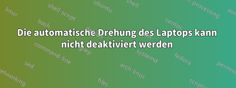 Die automatische Drehung des Laptops kann nicht deaktiviert werden