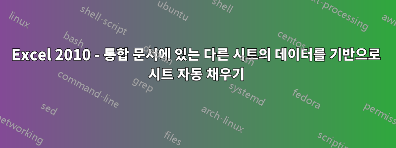 Excel 2010 - 통합 문서에 있는 다른 시트의 데이터를 기반으로 시트 자동 채우기