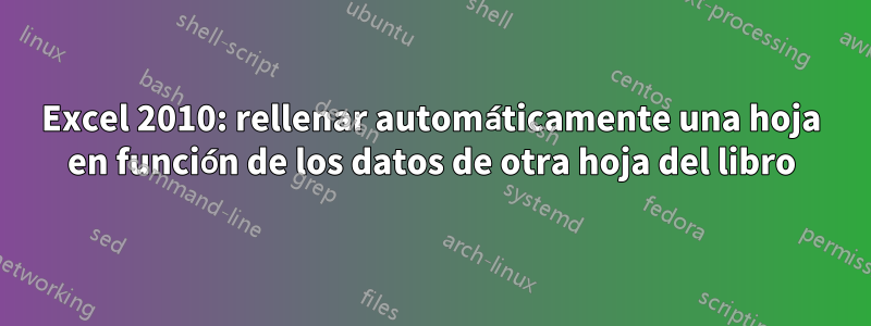 Excel 2010: rellenar automáticamente una hoja en función de los datos de otra hoja del libro