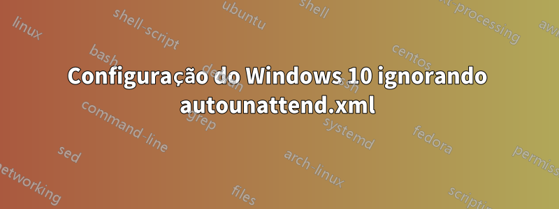 Configuração do Windows 10 ignorando autounattend.xml