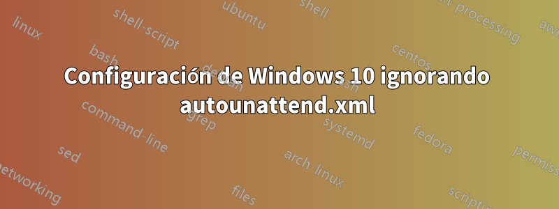 Configuración de Windows 10 ignorando autounattend.xml