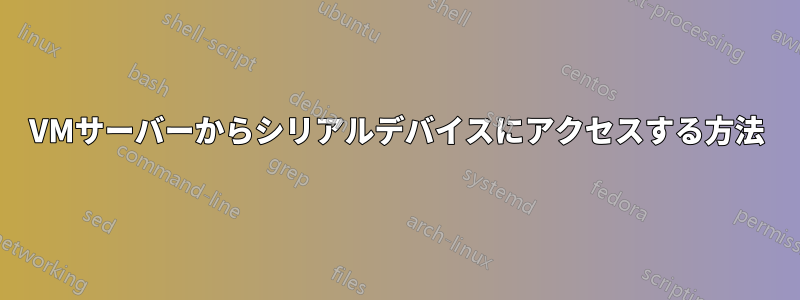 VMサーバーからシリアルデバイスにアクセスする方法