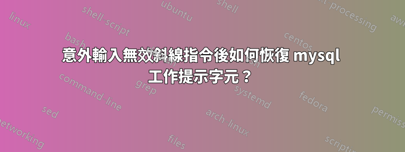 意外輸入無效斜線指令後如何恢復 mysql 工作提示字元？