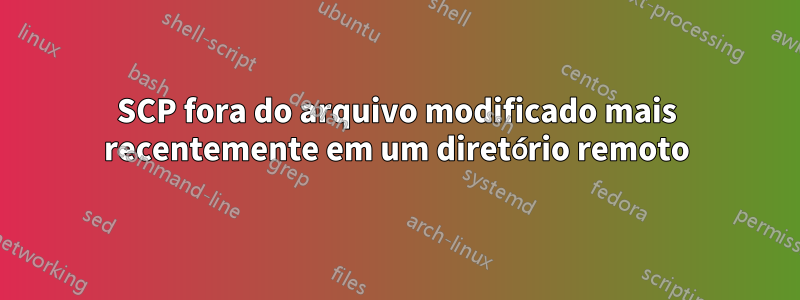 SCP fora do arquivo modificado mais recentemente em um diretório remoto