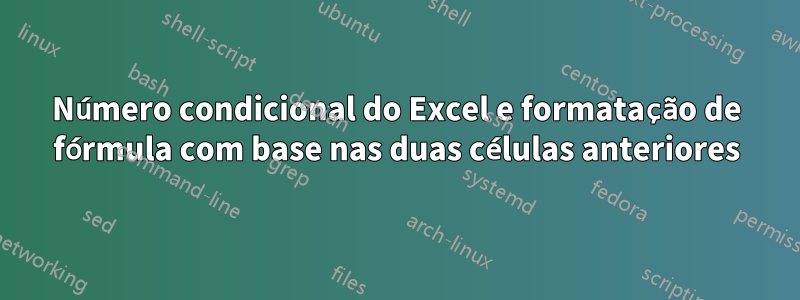 Número condicional do Excel e formatação de fórmula com base nas duas células anteriores