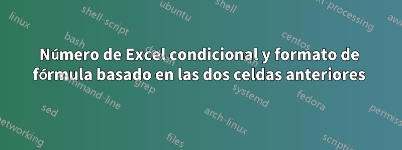 Número de Excel condicional y formato de fórmula basado en las dos celdas anteriores