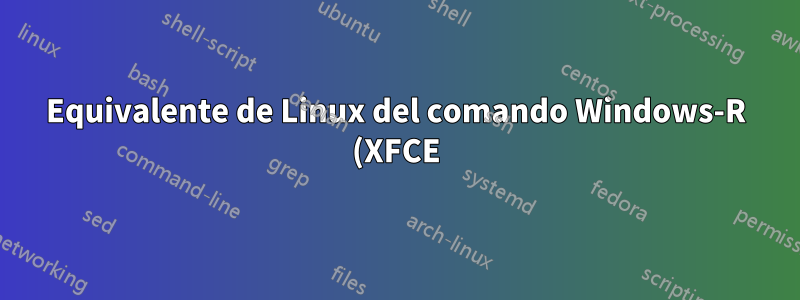 Equivalente de Linux del comando Windows-R (XFCE)