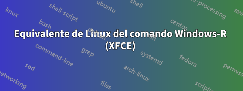 Equivalente de Linux del comando Windows-R (XFCE)