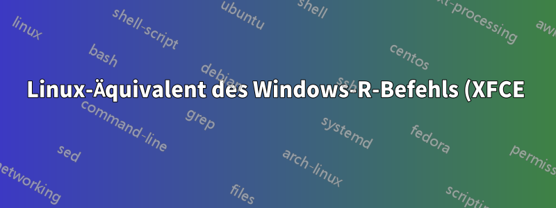 Linux-Äquivalent des Windows-R-Befehls (XFCE)
