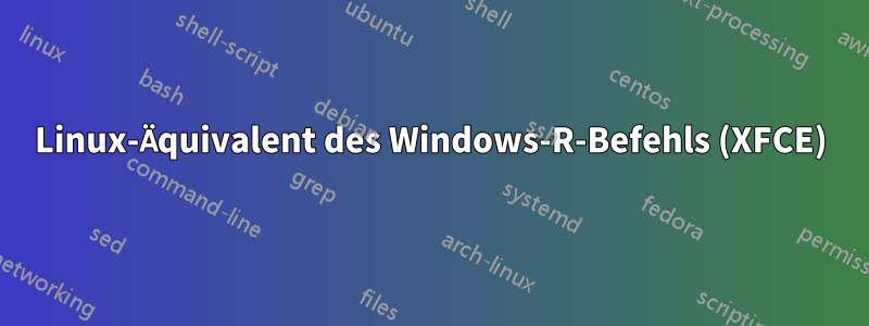 Linux-Äquivalent des Windows-R-Befehls (XFCE)