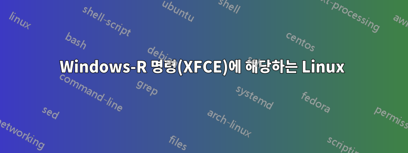 Windows-R 명령(XFCE)에 해당하는 Linux