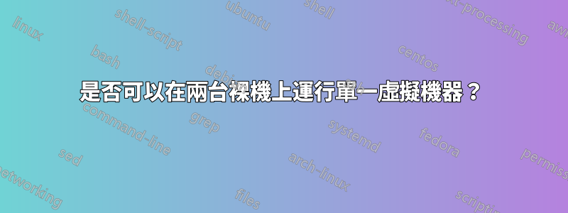 是否可以在兩台裸機上運行單一虛擬機器？