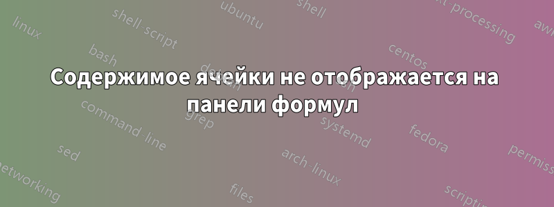 Содержимое ячейки не отображается на панели формул 