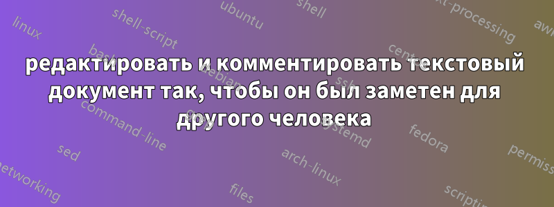 редактировать и комментировать текстовый документ так, чтобы он был заметен для другого человека