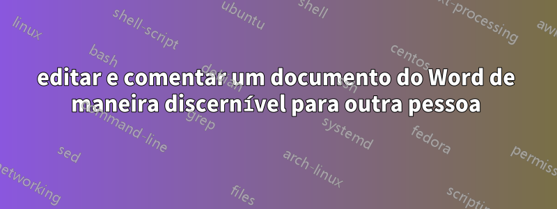 editar e comentar um documento do Word de maneira discernível para outra pessoa