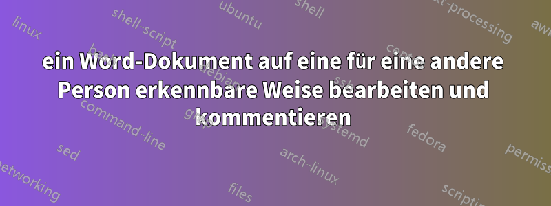 ein Word-Dokument auf eine für eine andere Person erkennbare Weise bearbeiten und kommentieren