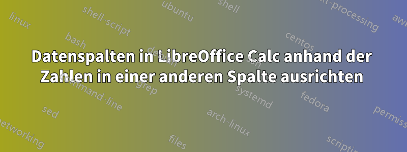 Datenspalten in LibreOffice Calc anhand der Zahlen in einer anderen Spalte ausrichten