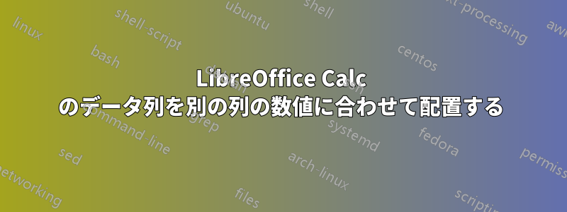 LibreOffice Calc のデータ列を別の列の数値に合わせて配置する