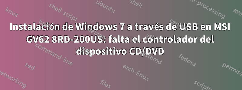 Instalación de Windows 7 a través de USB en MSI GV62 8RD-200US: falta el controlador del dispositivo CD/DVD