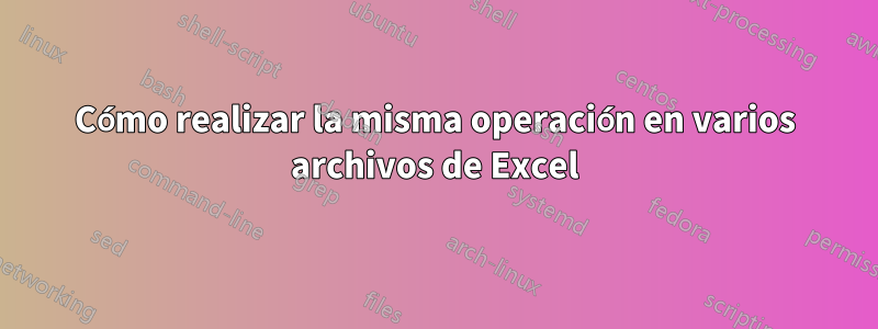 Cómo realizar la misma operación en varios archivos de Excel