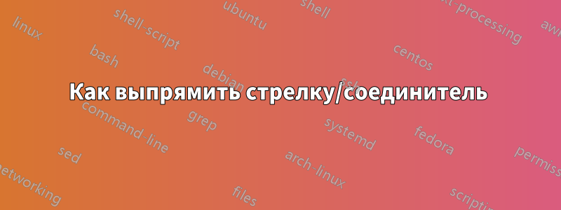 Как выпрямить стрелку/соединитель