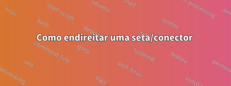 Como endireitar uma seta/conector