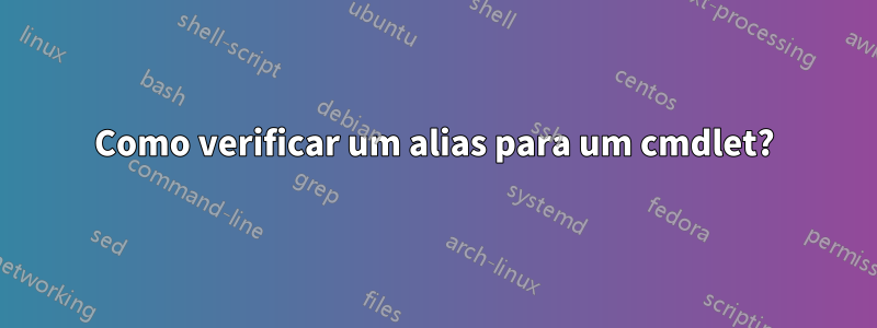 Como verificar um alias para um cmdlet?