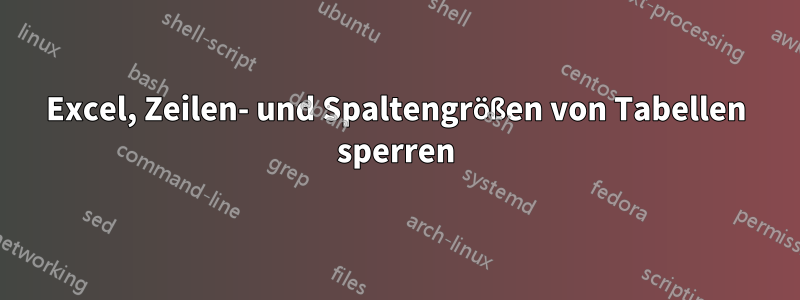 Excel, Zeilen- und Spaltengrößen von Tabellen sperren