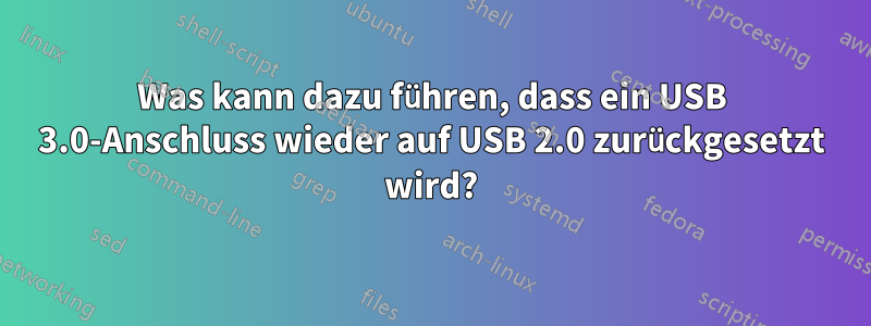 Was kann dazu führen, dass ein USB 3.0-Anschluss wieder auf USB 2.0 zurückgesetzt wird?