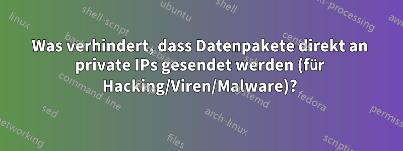 Was verhindert, dass Datenpakete direkt an private IPs gesendet werden (für Hacking/Viren/Malware)?