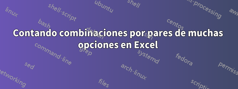 Contando combinaciones por pares de muchas opciones en Excel