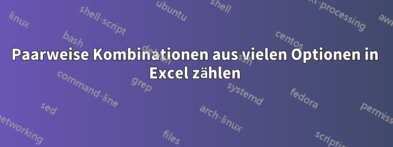 Paarweise Kombinationen aus vielen Optionen in Excel zählen