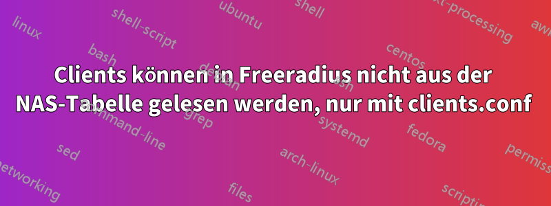 Clients können in Freeradius nicht aus der NAS-Tabelle gelesen werden, nur mit clients.conf