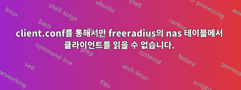 client.conf를 통해서만 freeradius의 nas 테이블에서 클라이언트를 읽을 수 없습니다.